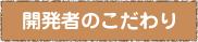 開発者のこだわり